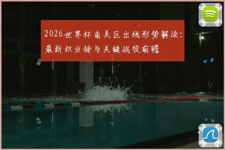 2026世界杯南美区出线形势解读:最新积分榜与关键战役前瞻